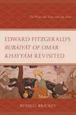 Edward Fitzgerald's Rubaiyat of Omar Khayyam Revisited: The Wine, the Vine, and the Rose