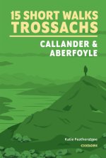 15 Short Walks in the Trossachs a??A Callander and Aberfoyle