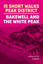 15 Short Walks in the Peak District a?? Bakewell and the White Peak