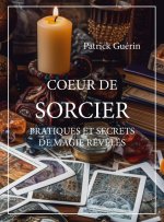 Coeur de sorcier - Pratiques et secrets de magie révélés