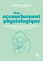 Le grand guide de  mon accouchement physiologique