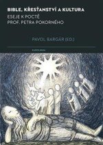 Bible, křesťanství a kultura - Eseje k poctě prof. Petra Pokorného