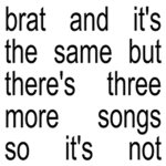 brat and it's the same but there's three more song