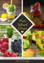 Fruit Infused Water: Vitamin Wasser mit Früchten und Kräutern selbst gemacht - Lecker und gesund! (Guide: Genussvolle Aroma-Wasser Rezepte für vitalis