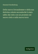 Della nuova Gerusalemme e della sua dottrina celeste secondoch? ? stato udito dal cielo con un proemio sul nuovo cielo e sulla nuova terra