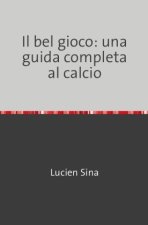 Il bel gioco: una guida completa al calcio