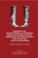 Biografía del excelentísimo e ilustrísimo Se?or Don Ramón Castilla, Liberador del Perú, escrita por el más fiel de sus adoradores
