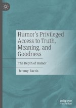 Humor's Privileged Access to Truth, Meaning, and Goodness