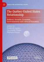 The Québec-United States Relationship: Political, Security, Economic, Environmental and Cultural Dynamics
