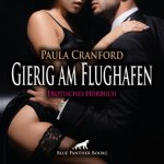 Gierig am Flughafen | Erotik Audio Story | Erotisches Hörbuch Audio CD, Audio-CD