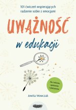 Uważność w edukacji. 101 ćwiczeń wspierających radzenie sobie z emocjami. Wydawnictwo Mamania