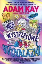 Megawystrzałowe wynalazki. Fascynujący i fenomenalnie figlarny przewodnik po wynalazkach, które zmieniły świat. Albo i nie