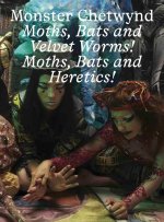 Monster Chetwynd Bats and Velvet Worms! Moths, Bats and Heretics /anglais/allemand