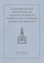 A History of the Dissolution of the Ancient Liturgical Forms in the Lutheran Church of Germany