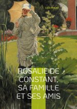 Rosalie de Constant, sa famille et ses amis Lucie Achard