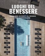 Luoghi del benessere. I migliori 35 posti al mondo per rigenerarsi