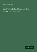 Aus Mexico Reiseskizzen aus den Jahren 1874 und 1875