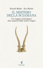 mistero della sciamana. Un viaggio archeologico alla scoperta delle nostre origini