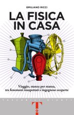 fisica in casa. Viaggio, stanza per stanza, tra fenomeni inaspettati e ingegnose scoperte
