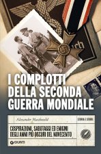 complotti della Seconda guerra mondiale. Cospirazioni, sabotaggi ed enigmi degli anni più oscuri del Novecento