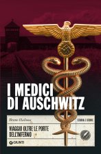 medici di Auschwitz. Viaggio oltre le porte dell'inferno
