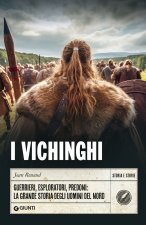 vichinghi. Guerrieri, esploratori, predoni: la grande storia degli uomini del Nord