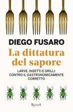 dittatura del sapore. Larve, insetti e grilli: contro il gastronomicamente corretto