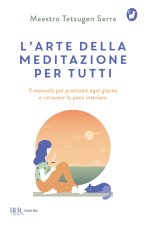 arte della meditazione per tutti. Il manuale per praticare ogni giorno e ritrovare la pace