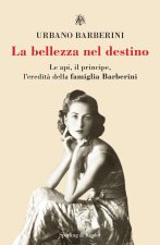 bellezza nel destino. Le api, il principe, l'eredità della famiglia Barberini
