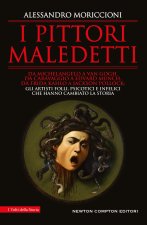 pittori maledetti. Da Michelangelo a Van Gogh, da Caravaggio a Edvard Munch, da Frida Kahlo a Jackson Pollock: gli artisti folli, psicotici e infelici