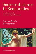 Scrivere di donne in Roma antica. La letteratura latina in ventuno figure femminili