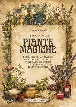 libro delle piante magiche. Erbe, profumi, magie: manuale sul mondo vegetale occulto con oltre 50 illustrazioni