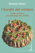 borghi del mistero. Guida narrativa ai luoghi leggendari d'Italia