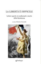 libertà è difficile. Lettere aperte ai condannati a morte della Resistenza