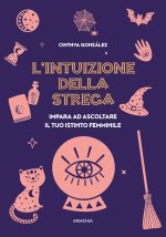 intuizione della strega. Impara ad ascoltare il tuo istinto femminile