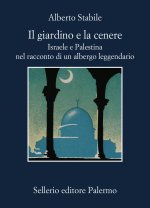 giardino e la cenere. Israele e Palestina nel racconto di un albergo leggendario