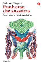 universo che sussurra. Come cercare la vita aliena sulla Terra