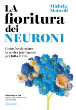 fioritura dei neuroni. Come far sbocciare la nostra intelligenza per tutta la vita