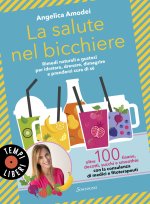 salute nel bicchiere. Rimedi naturali e gustosi per idratare, drenare, dimagrire e prendersi cura di sé