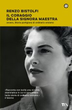 coraggio della signora maestra ovvero, Storia partigiana di ordinario eroismo