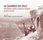 sguardo sui colli. Fotografie, mappe e paesaggi euganei di ieri e di oggi