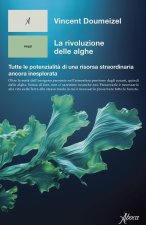 rivoluzione delle alghe. Tutte le potenzialità di una risorsa straordinaria ancora inesplorata