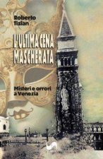ultima cena mascherata. Misteri e orrori a Venezia