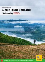 montagne di Milano. Trail running. 58 itinerari a un'ora dalla città