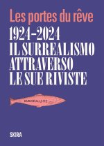 Portes du reve 1924-2024. Il surrealismo attraverso le sue riviste