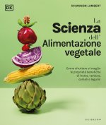 scienza dell'alimentazione vegetale. Come sfruttare al meglio le proprietà benefiche di frutta, verdura, cereali e legumi