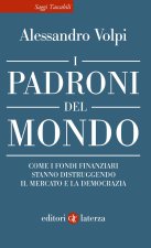 padroni del mondo. Come i fondi finanziari stanno distruggendo il mercato e la democrazia