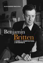 Benjamin Britten. L'uomo, il compositore, l'interprete