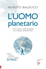 uomo planetario. Etica laica e fedi religiose sul crinale apocalittico
