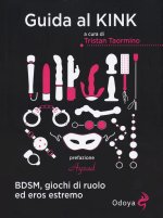 Guida al kink. BDSM, giochi di ruolo ed eros estremo